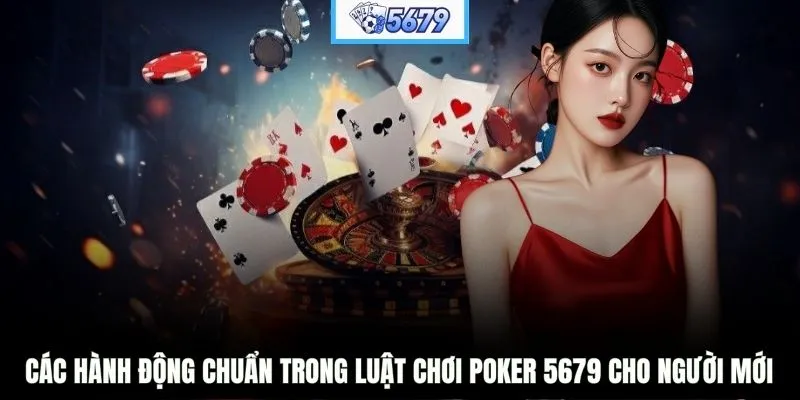 Các hành động chuẩn trong luật chơi Poker 5679 cho người mới