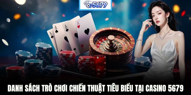 Danh sách trò chơi chiến thuật tiêu biểu tại casino 5679